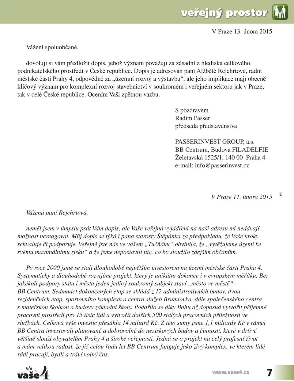 soukromém i veřejném sektoru jak v Praze, tak v celé České republice. Ocením Vaši zpětnou vazbu. S pozdravem Radim Passer předseda představenstva PASSERINVEST GROUP, a.s. BB Centrum, Budova FILADELFIE Želetavská 1525/1, 140 00 Praha 4 e-mail: info@passerinvest.