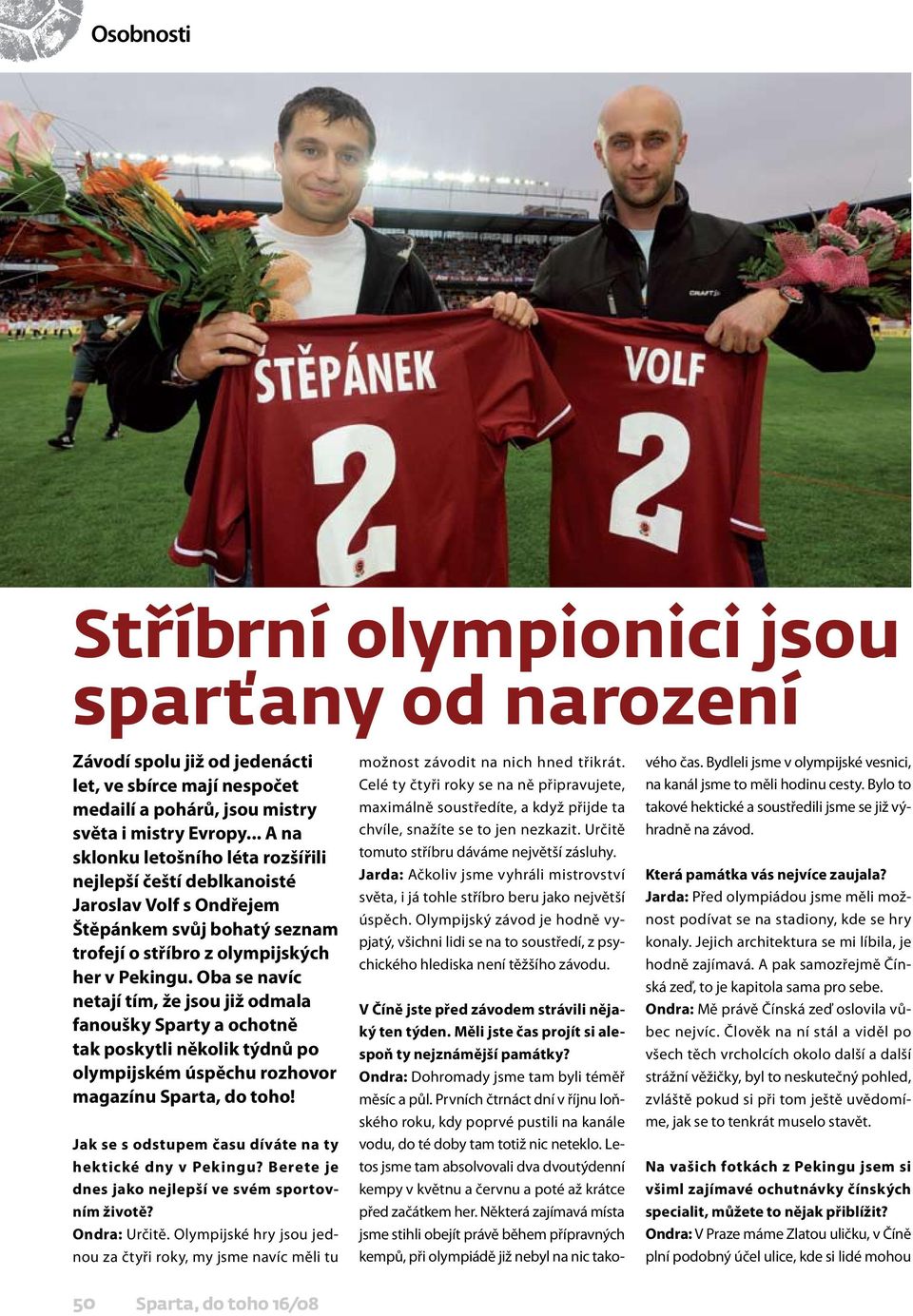 Oba se navíc netají tím, že jsou již odmala fanoušky Sparty a ochotně tak poskytli několik týdnů po olympijském úspěchu rozhovor magazínu Sparta, do toho!