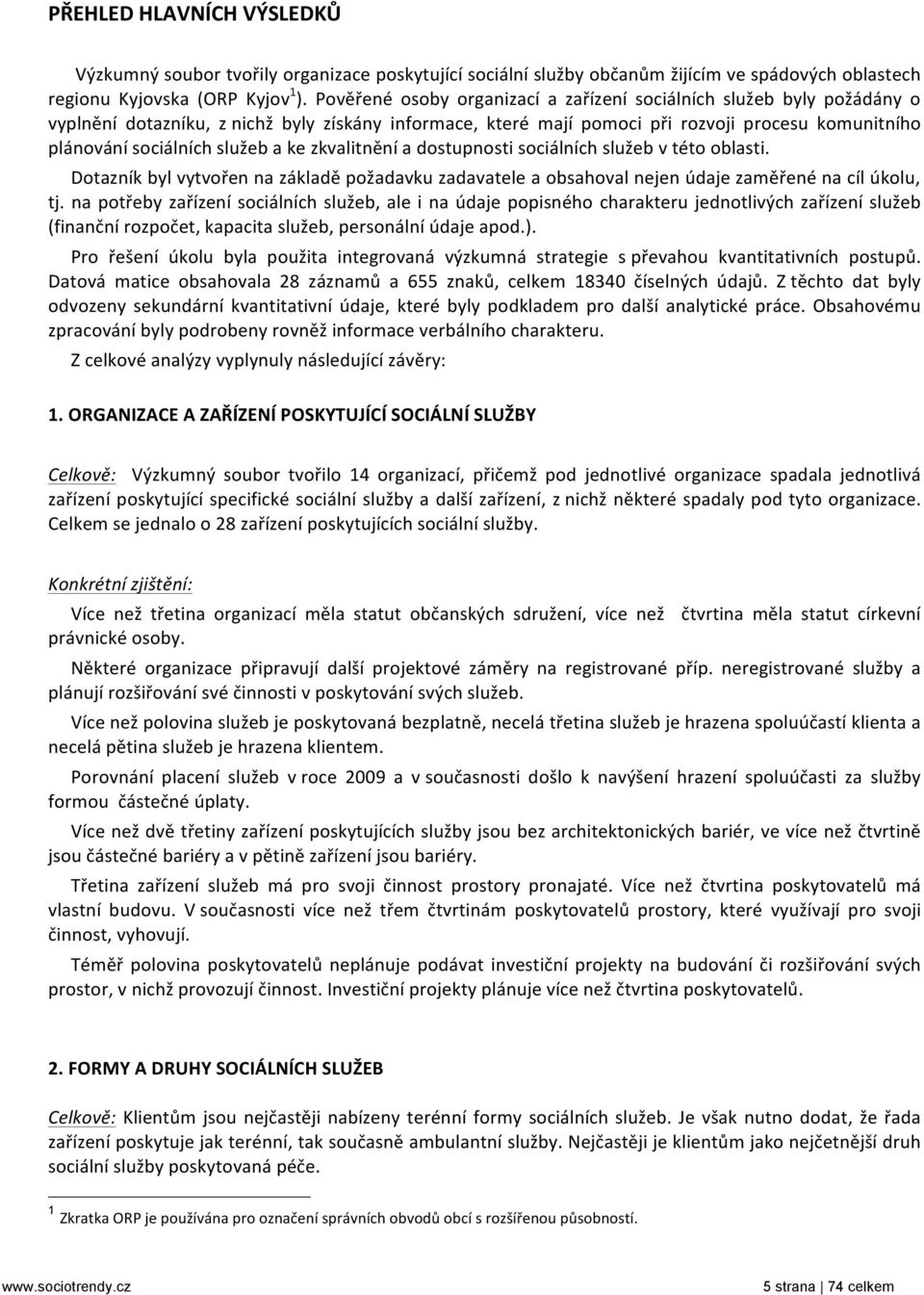 služeb a ke zkvalitnění a dostupnosti sociálních služeb v této oblasti. Dotazník byl vytvořen na základě požadavku zadavatele a obsahoval nejen údaje zaměřené na cíl úkolu, tj.