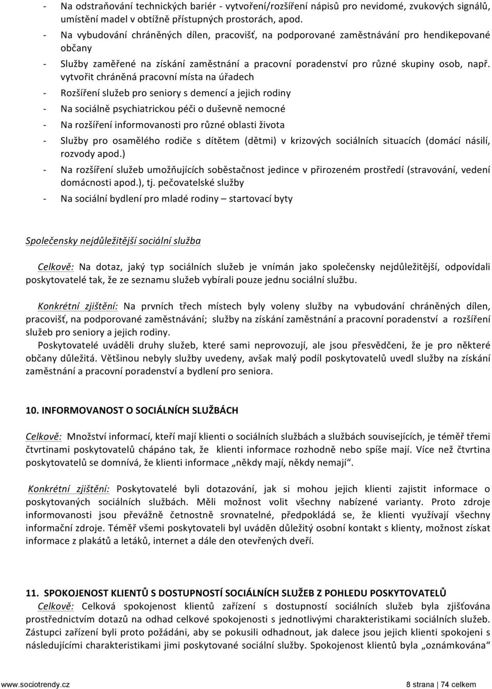 vytvořit chráněná pracovní místa na úřadech Rozšíření služeb pro seniory s demencí a jejich rodiny Na sociálně psychiatrickou péči o duševně nemocné Na rozšíření informovanosti pro různé oblasti