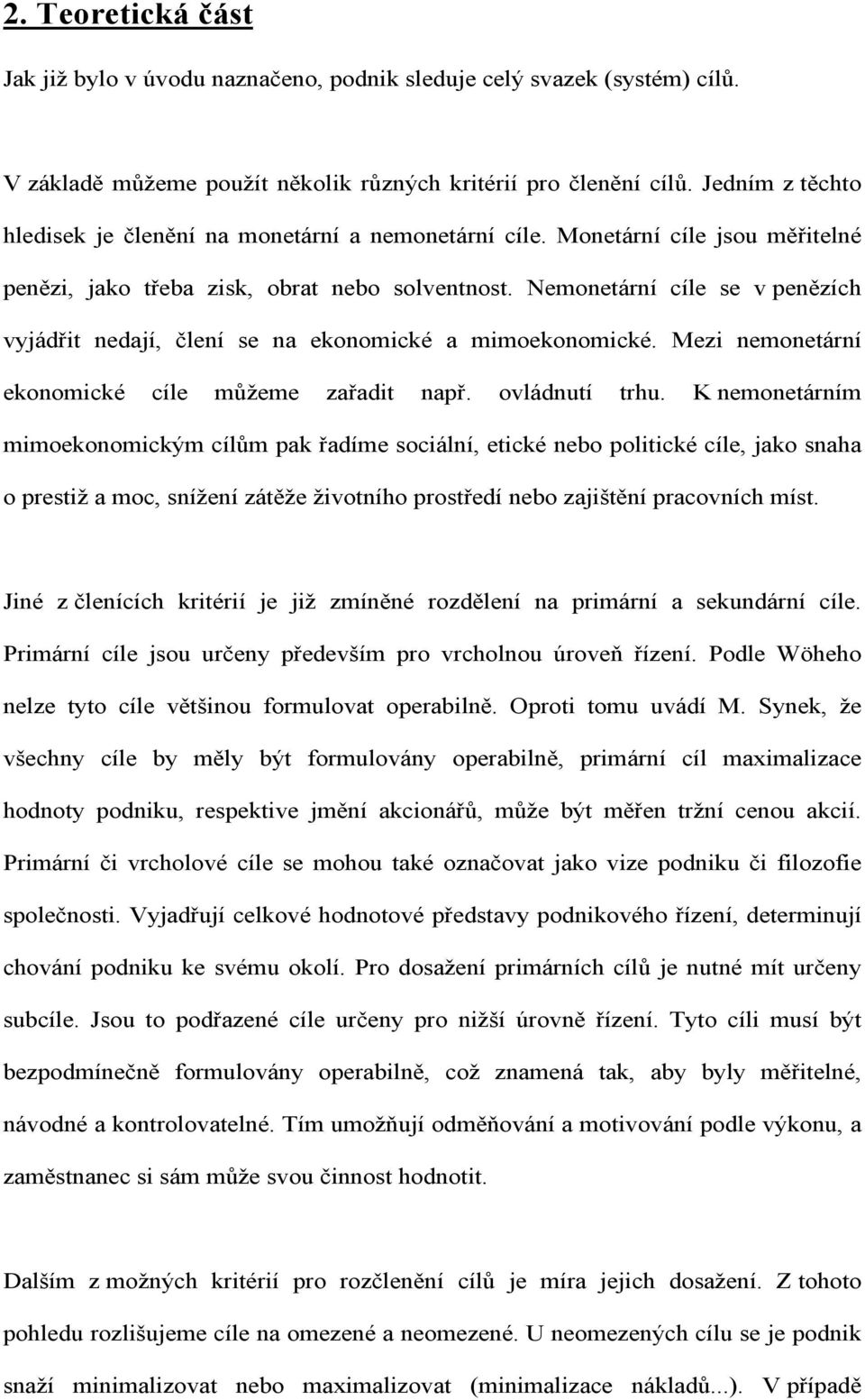 Nemonetární cíle se v penězích vyjádřit nedají, člení se na ekonomické a mimoekonomické. Mezi nemonetární ekonomické cíle můžeme zařadit např. ovládnutí trhu.