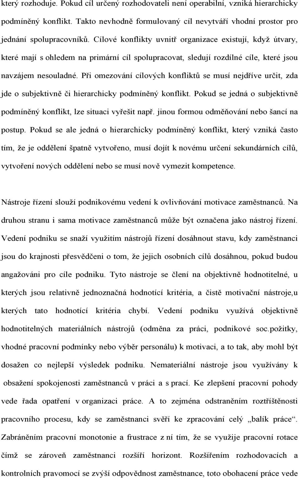 Při omezování cílových konfliktů se musí nejdříve určit, zda jde o subjektivně či hierarchicky podmíněný konflikt. Pokud se jedná o subjektivně podmíněný konflikt, lze situaci vyřešit např.