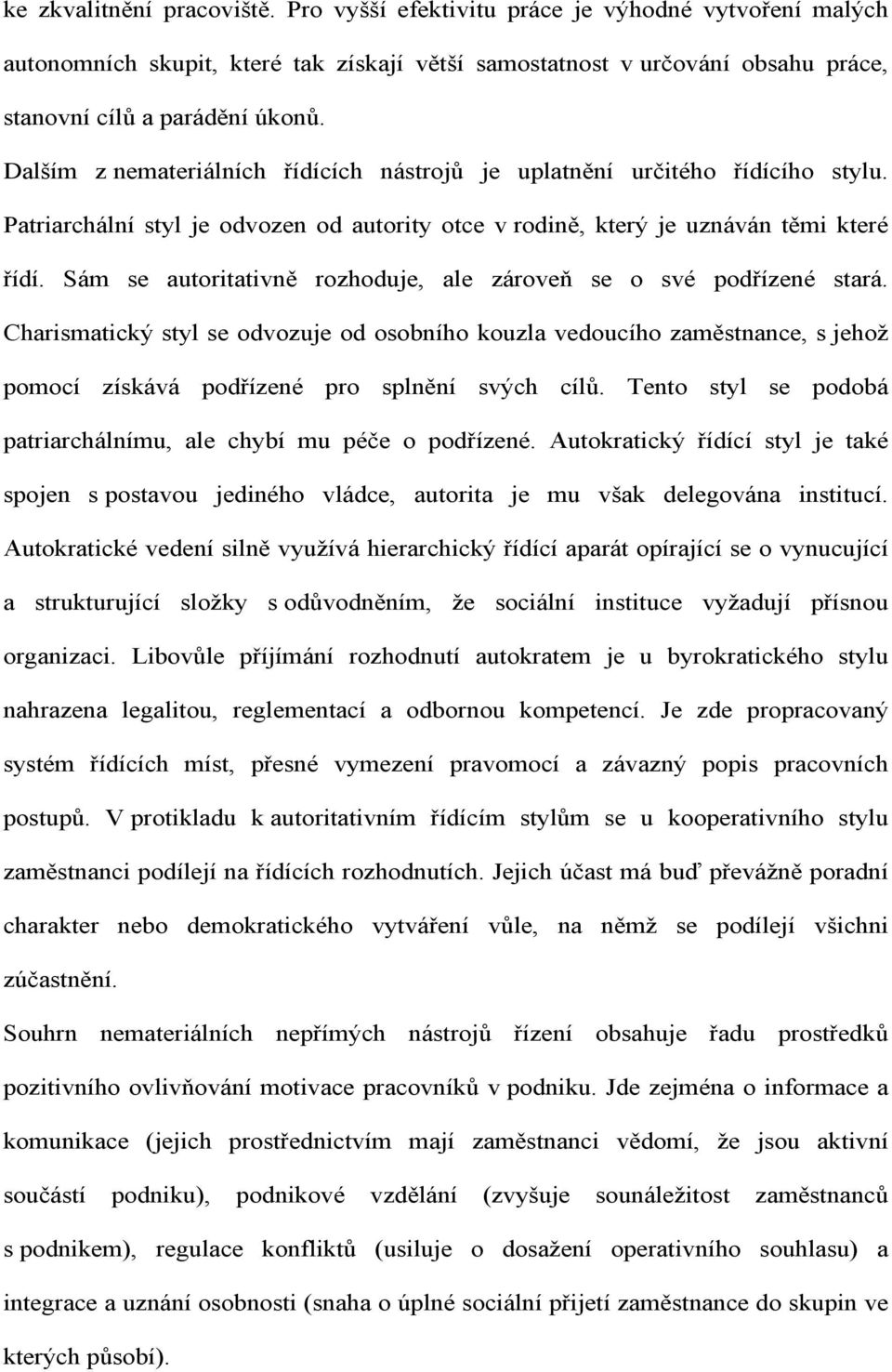 Sám se autoritativně rozhoduje, ale zároveň se o své podřízené stará. Charismatický styl se odvozuje od osobního kouzla vedoucího zaměstnance, s jehož pomocí získává podřízené pro splnění svých cílů.