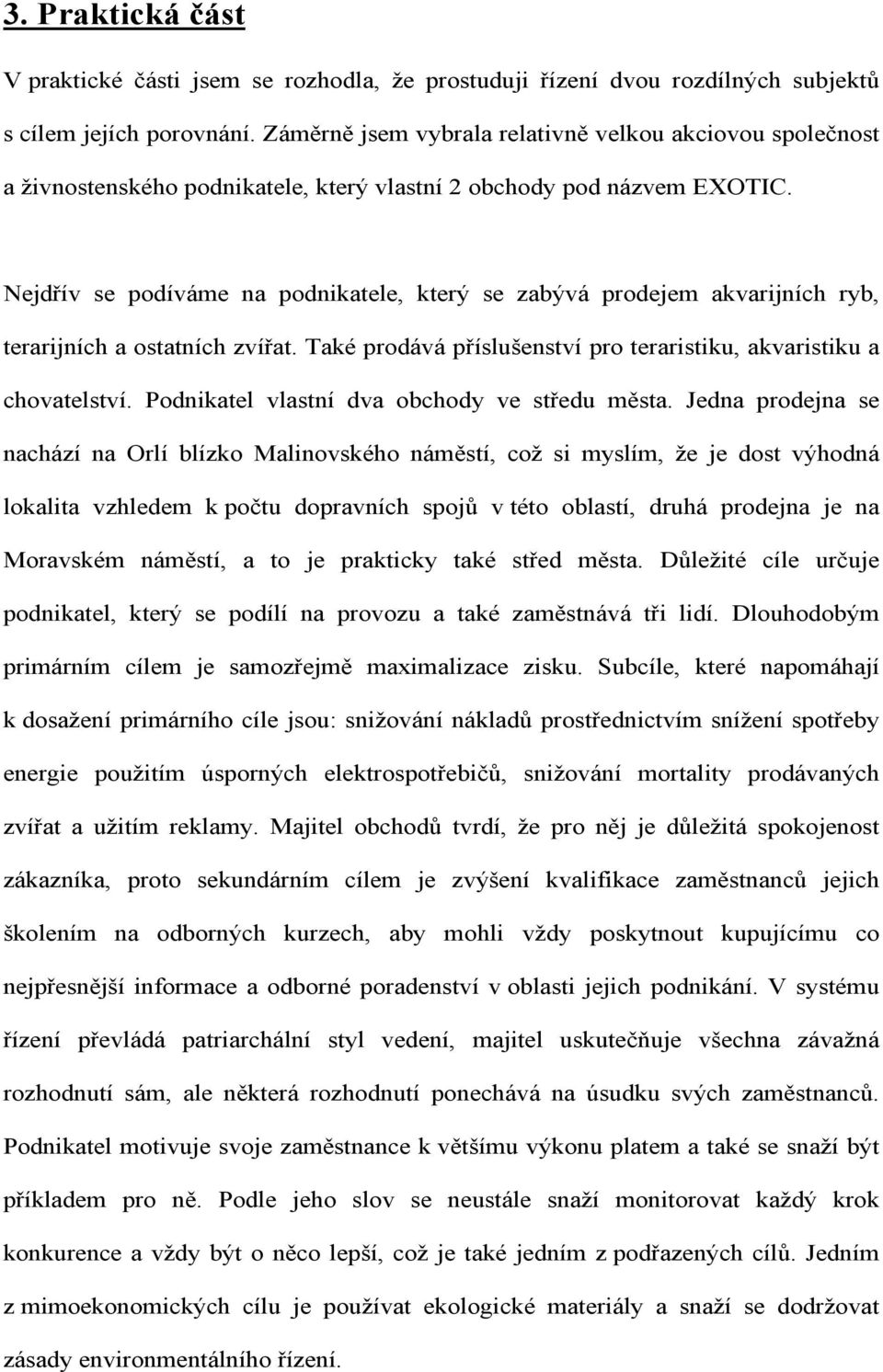 Nejdřív se podíváme na podnikatele, který se zabývá prodejem akvarijních ryb, terarijních a ostatních zvířat. Také prodává příslušenství pro teraristiku, akvaristiku a chovatelství.