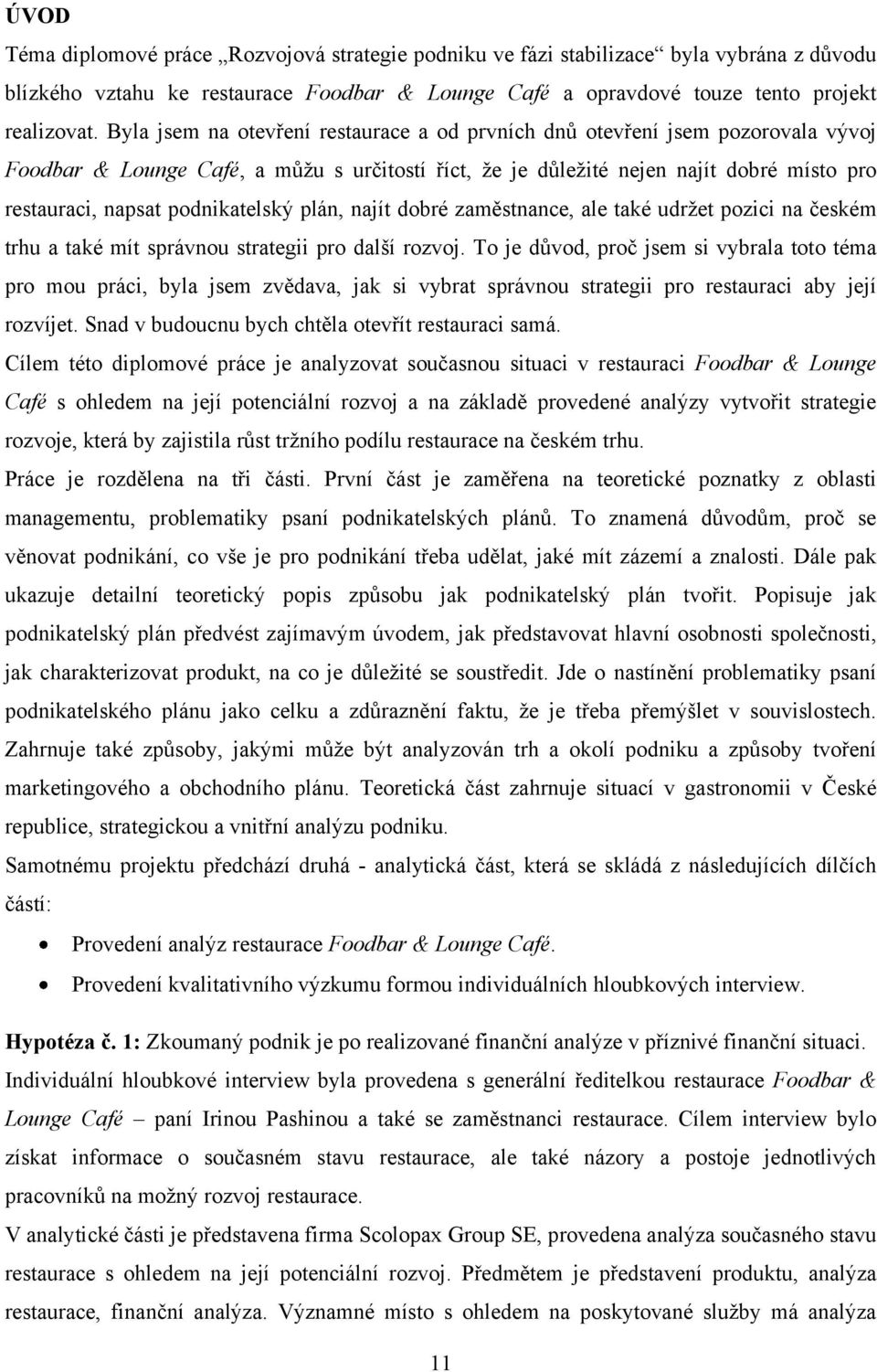 podnikatelský plán, najít dobré zaměstnance, ale také udrţet pozici na českém trhu a také mít správnou strategii pro další rozvoj.