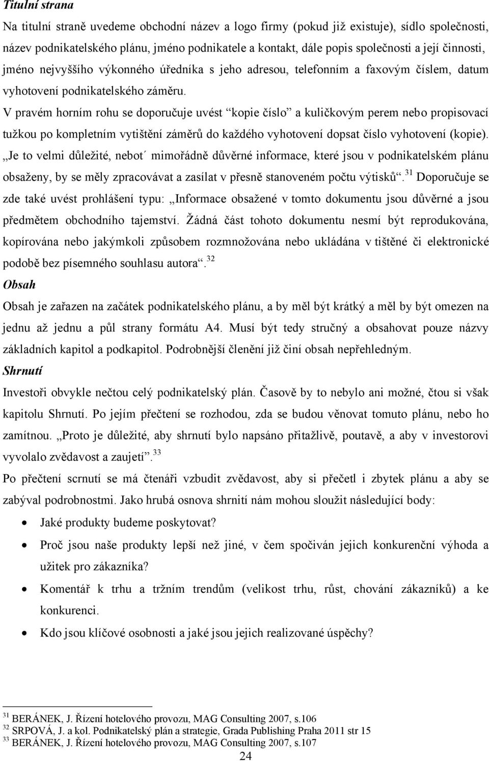 V pravém horním rohu se doporučuje uvést kopie číslo a kuličkovým perem nebo propisovací tuţkou po kompletním vytištění záměrů do kaţdého vyhotovení dopsat číslo vyhotovení (kopie).