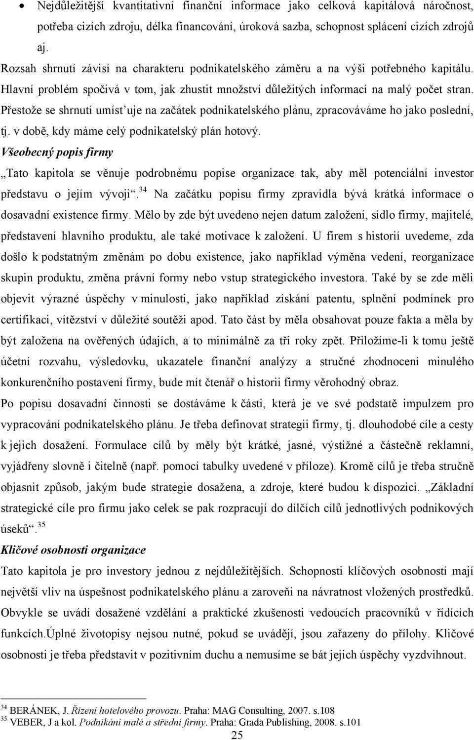 Přestoţe se shrnutí umíst uje na začátek podnikatelského plánu, zpracováváme ho jako poslední, tj. v době, kdy máme celý podnikatelský plán hotový.