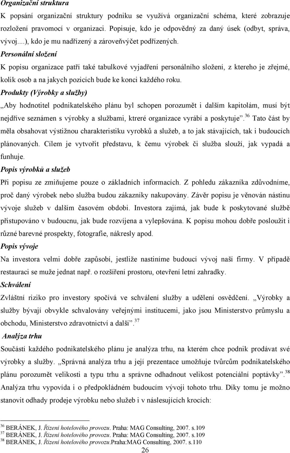 Personální složení K popisu organizace patří také tabulkové vyjadření personálního sloţení, z ktereho je zřejmé, kolik osob a na jakych pozicích bude ke konci kaţdého roku.