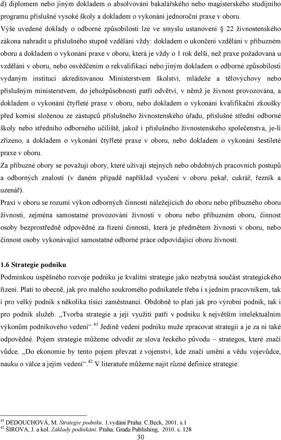 vykonání praxe v oboru, která je vţdy o 1 rok delší, neţ praxe poţadovaná u vzdělání v oboru, nebo osvědčením o rekvalifikaci nebo jiným dokladem o odborné způsobilosti vydaným institucí