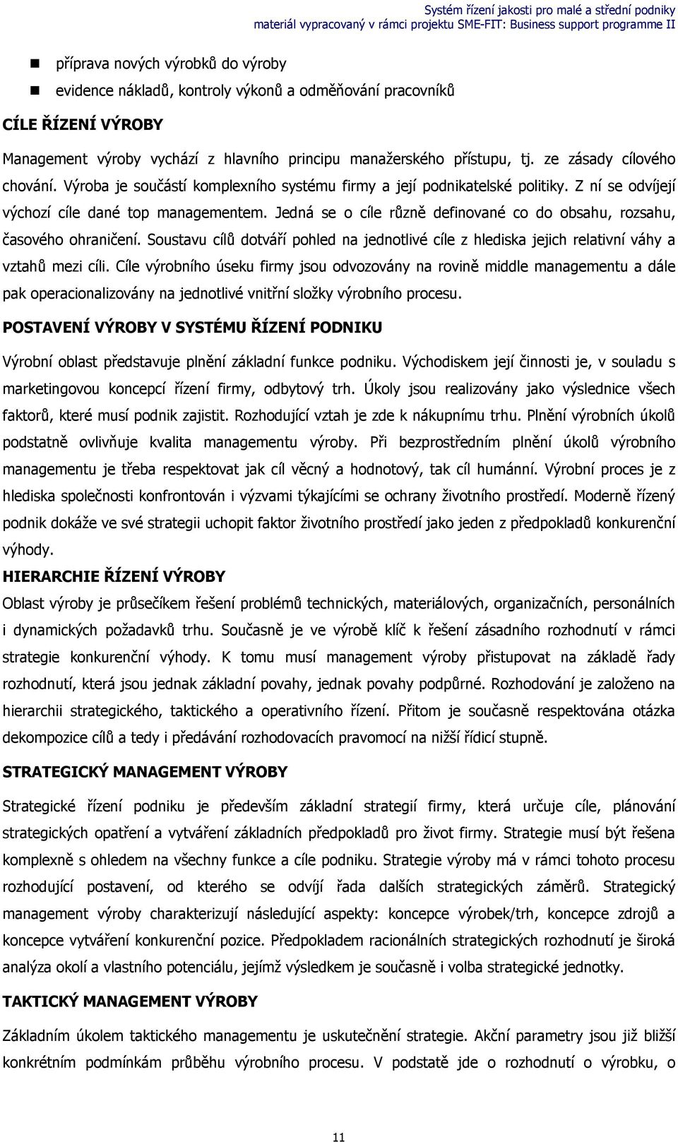 Jedná se o cíle různě definované co do obsahu, rozsahu, časového ohraničení. Soustavu cílů dotváří pohled na jednotlivé cíle z hlediska jejich relativní váhy a vztahů mezi cíli.