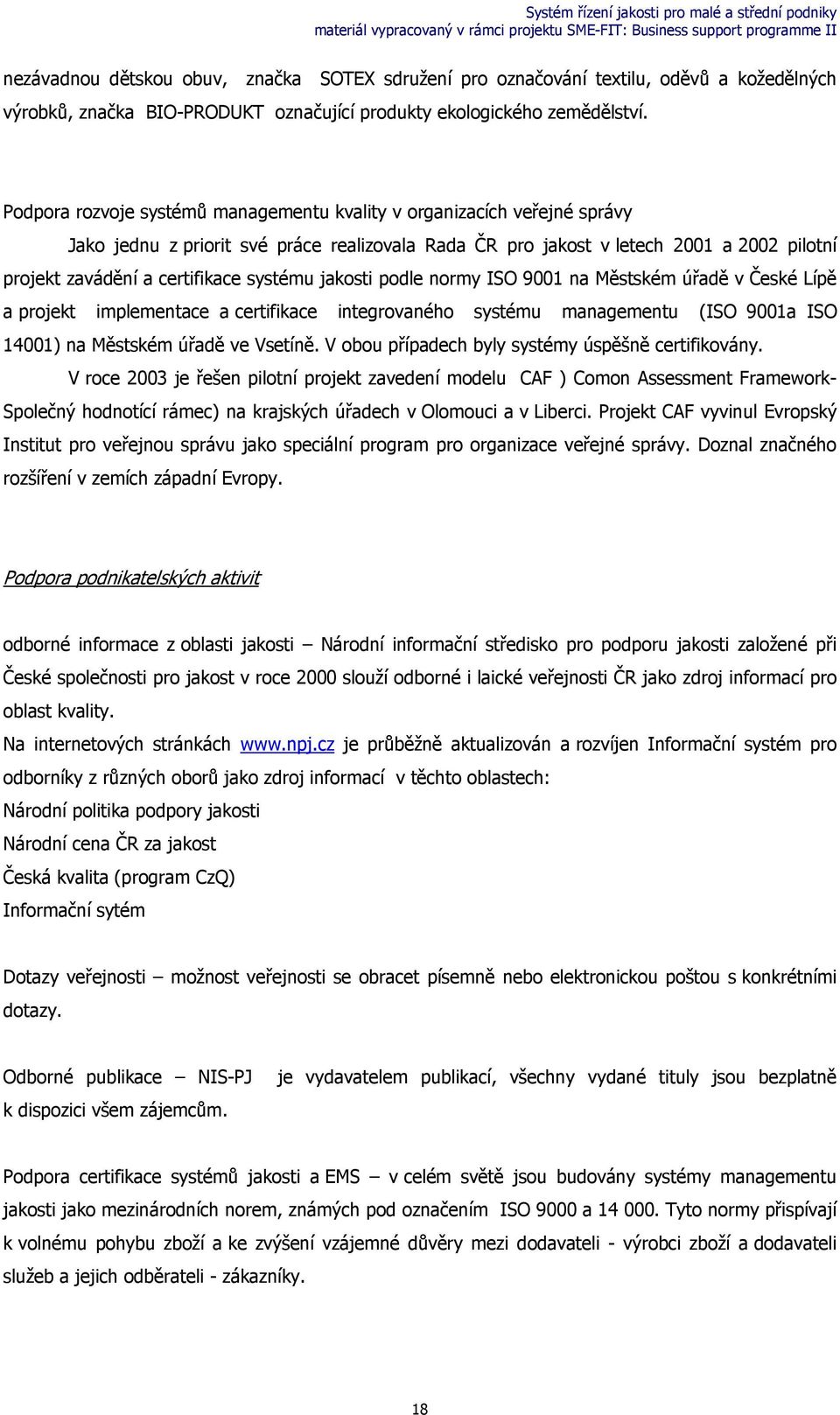 systému jakosti podle normy ISO 9001 na Městském úřadě v České Lípě a projekt implementace a certifikace integrovaného systému managementu (ISO 9001a ISO 14001) na Městském úřadě ve Vsetíně.