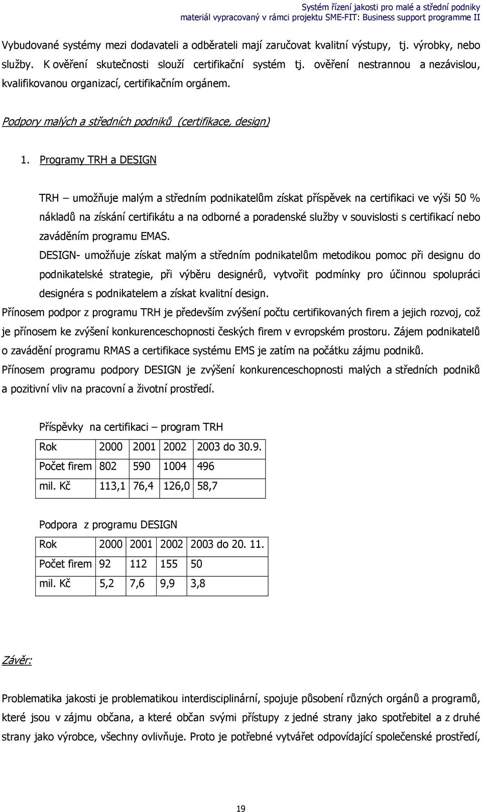 Programy TRH a DESIGN TRH umožňuje malým a středním podnikatelům získat příspěvek na certifikaci ve výši 50 % nákladů na získání certifikátu a na odborné a poradenské služby v souvislosti s