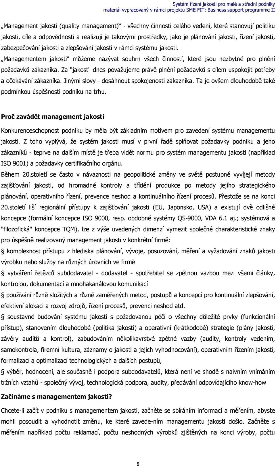 Za "jakost" dnes považujeme právě plnění požadavků s cílem uspokojit potřeby a očekávání zákazníka. Jinými slovy - dosáhnout spokojenosti zákazníka.