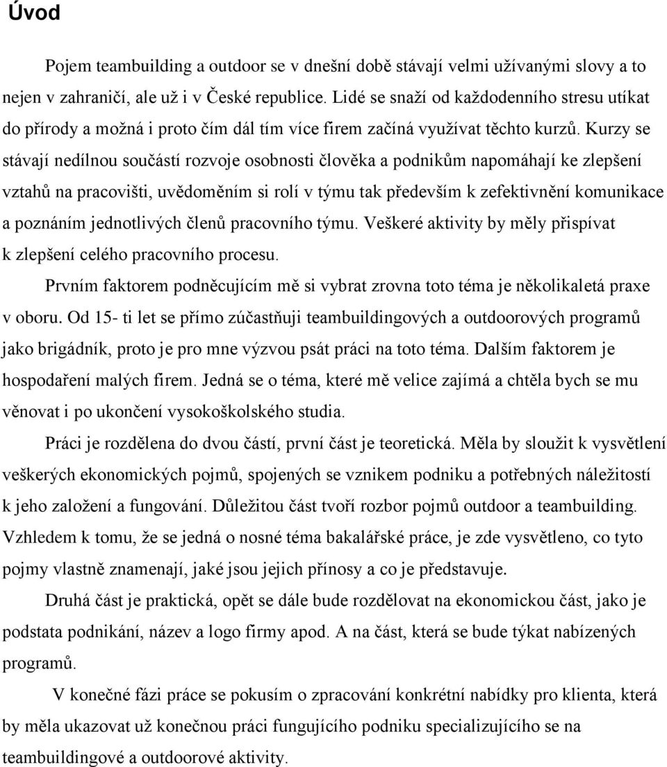 Kurzy se stávají nedílnou součástí rozvoje osobnosti člověka a podnikům napomáhají ke zlepšení vztahů na pracovišti, uvědoměním si rolí v týmu tak především k zefektivnění komunikace a poznáním