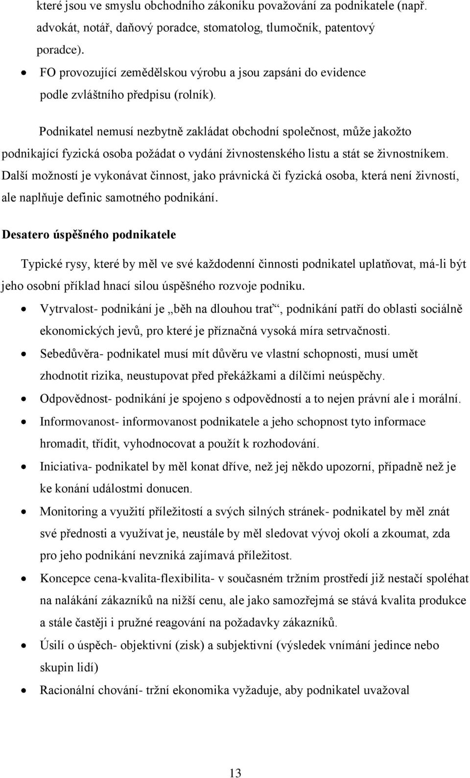 Podnikatel nemusí nezbytně zakládat obchodní společnost, můţe jakoţto podnikající fyzická osoba poţádat o vydání ţivnostenského listu a stát se ţivnostníkem.