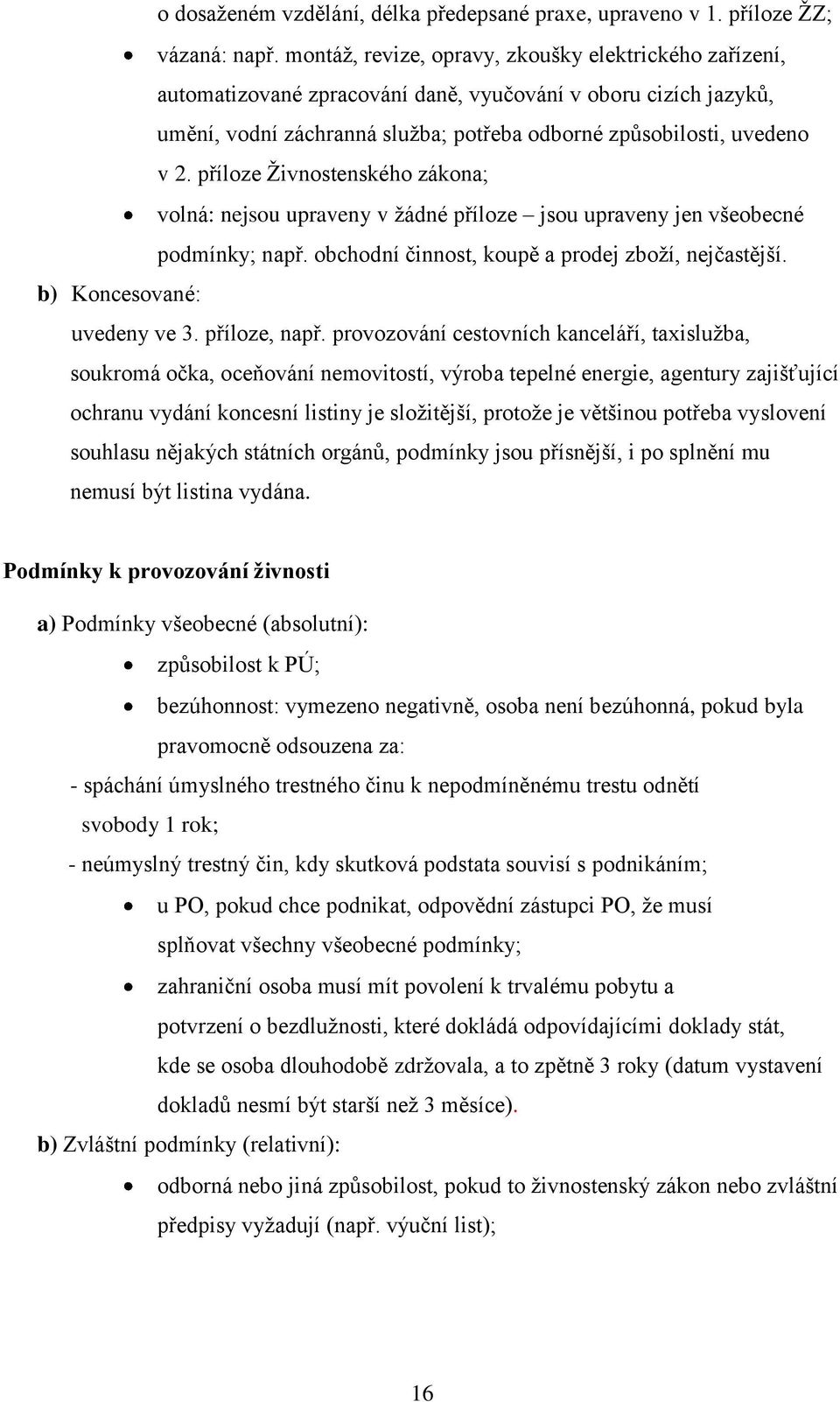 příloze Ţivnostenského zákona; volná: nejsou upraveny v ţádné příloze jsou upraveny jen všeobecné podmínky; např. obchodní činnost, koupě a prodej zboţí, nejčastější. b) Koncesované: uvedeny ve 3.