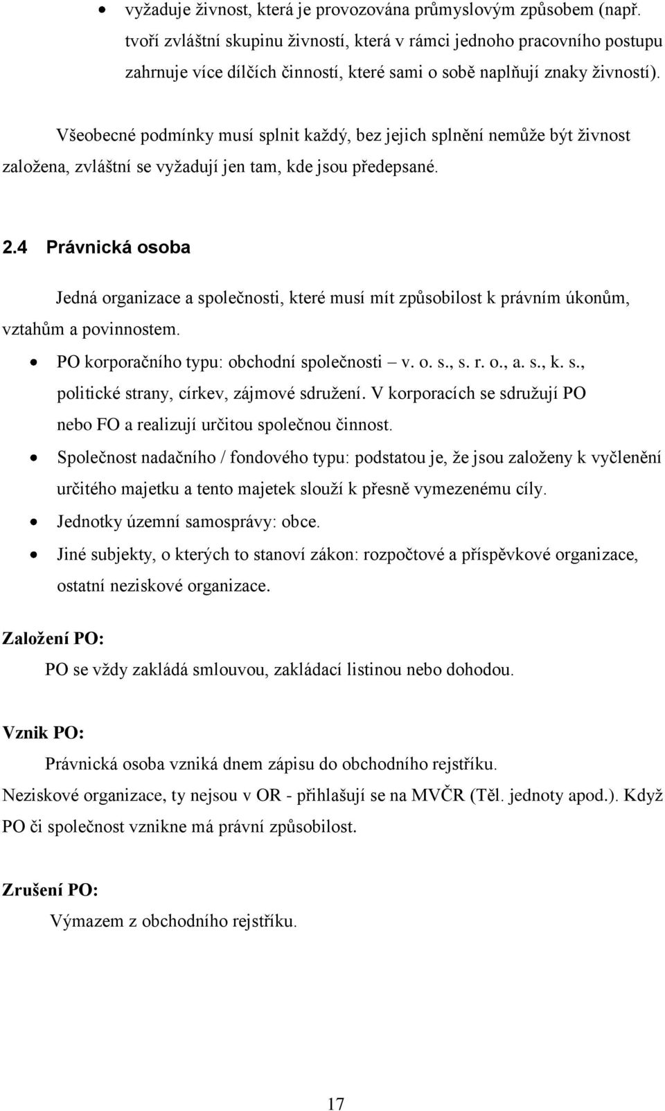 Všeobecné podmínky musí splnit kaţdý, bez jejich splnění nemůţe být ţivnost zaloţena, zvláštní se vyţadují jen tam, kde jsou předepsané. 2.