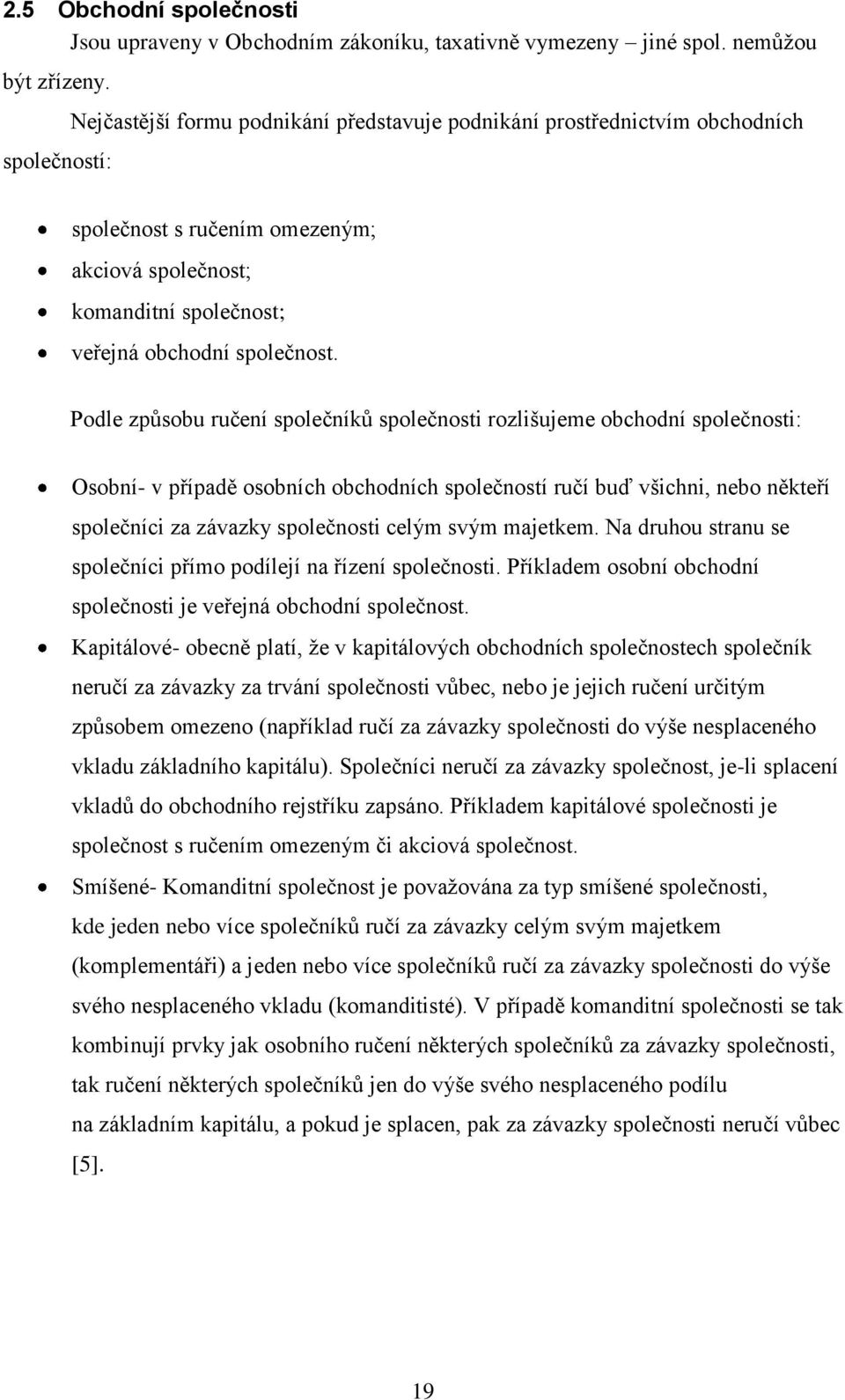 Podle způsobu ručení společníků společnosti rozlišujeme obchodní společnosti: Osobní- v případě osobních obchodních společností ručí buď všichni, nebo někteří společníci za závazky společnosti celým