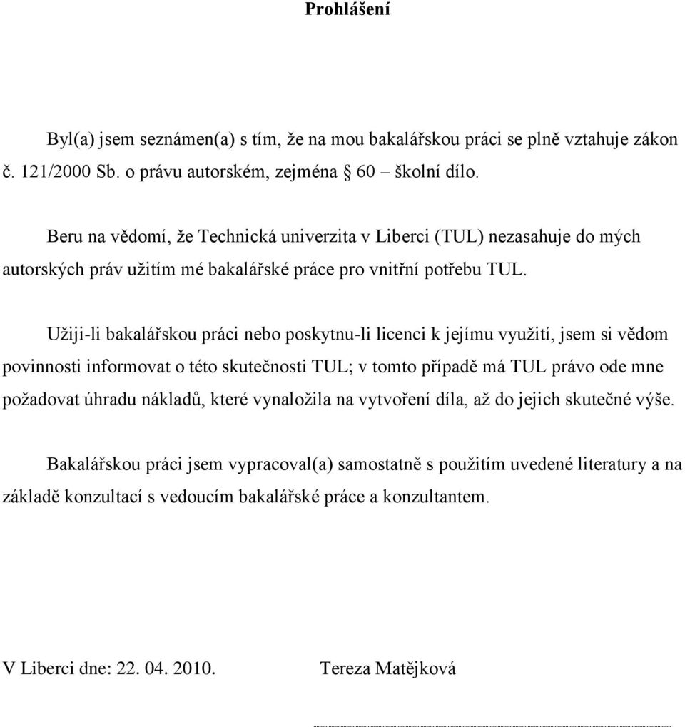 Uţiji-li bakalářskou práci nebo poskytnu-li licenci k jejímu vyuţití, jsem si vědom povinnosti informovat o této skutečnosti TUL; v tomto případě má TUL právo ode mne poţadovat úhradu