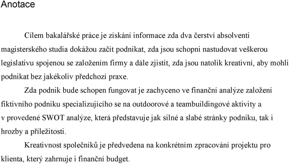 Zda podnik bude schopen fungovat je zachyceno ve finanční analýze zaloţení fiktivního podniku specializujícího se na outdoorové a teambuildingové aktivity a v provedené