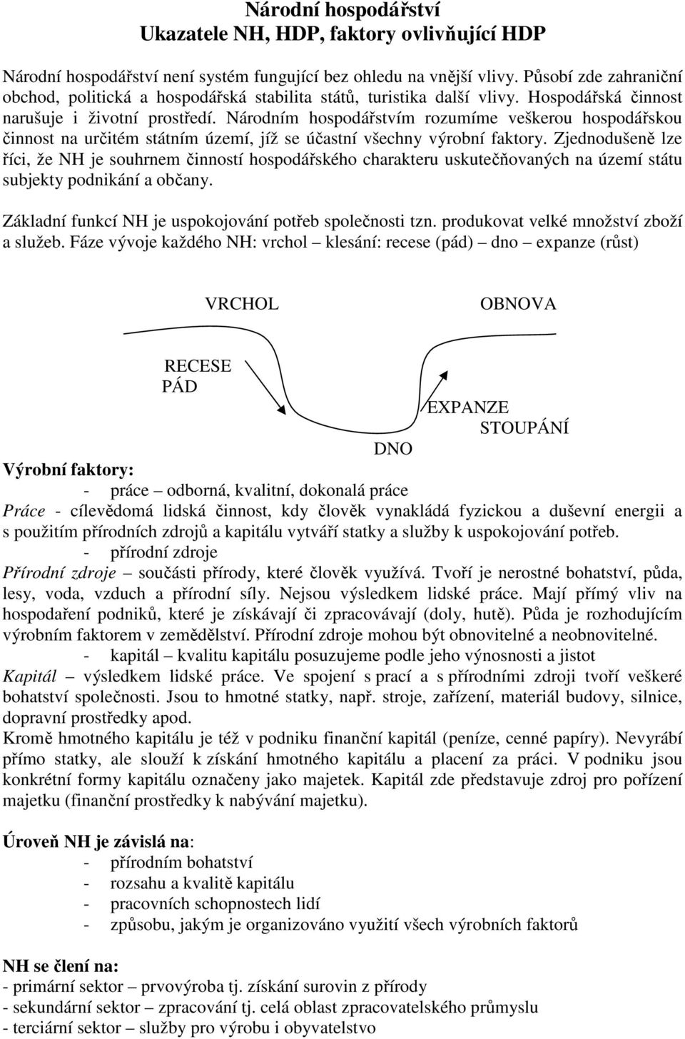 Národním hospodářstvím rozumíme veškerou hospodářskou činnost na určitém státním území, jíž se účastní všechny výrobní faktory.