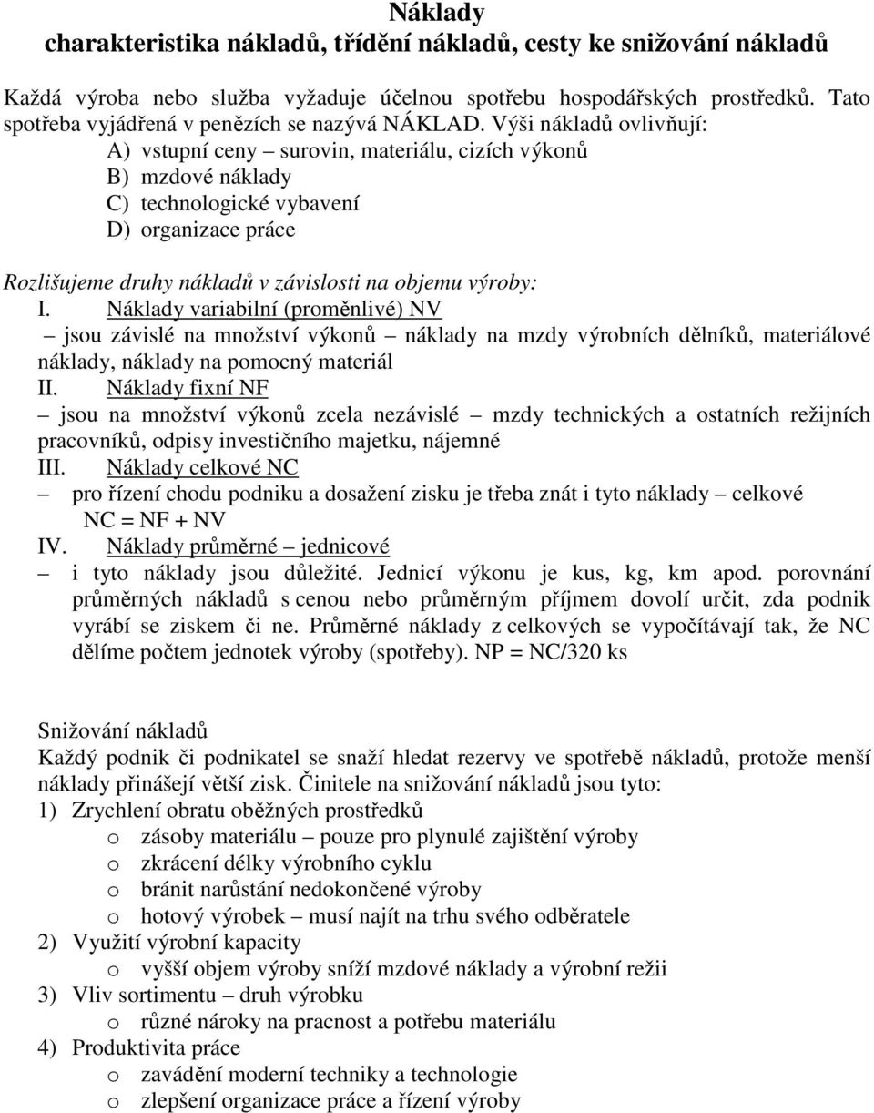Výši nákladů ovlivňují: A) vstupní ceny surovin, materiálu, cizích výkonů B) mzdové náklady C) technologické vybavení D) organizace práce Rozlišujeme druhy nákladů v závislosti na objemu výroby: I.