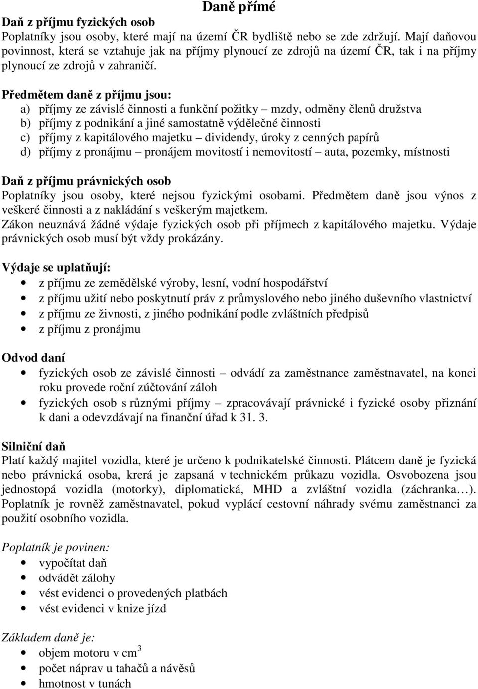 Předmětem daně z příjmu jsou: a) příjmy ze závislé činnosti a funkční požitky mzdy, odměny členů družstva b) příjmy z podnikání a jiné samostatně výdělečné činnosti c) příjmy z kapitálového majetku