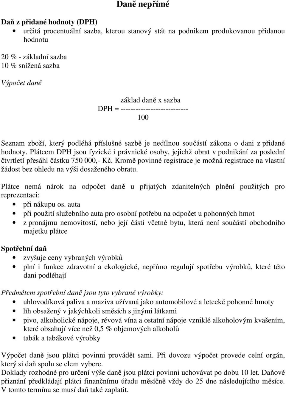 Plátcem DPH jsou fyzické i právnické osoby, jejichž obrat v podnikání za poslední čtvrtletí přesáhl částku 750 000,- Kč.