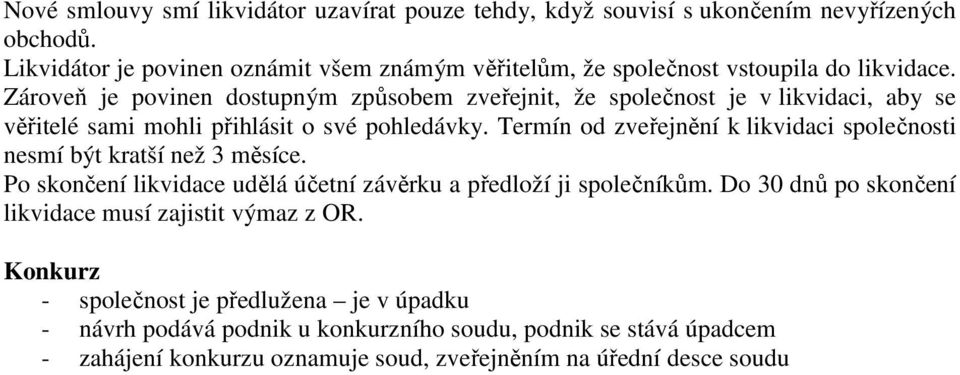 Zároveň je povinen dostupným způsobem zveřejnit, že společnost je v likvidaci, aby se věřitelé sami mohli přihlásit o své pohledávky.