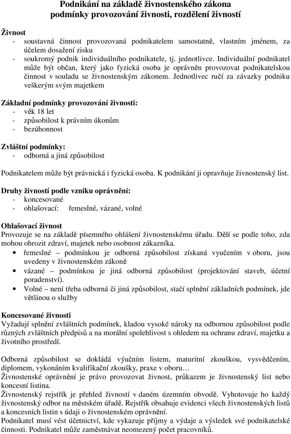 Individuální podnikatel může být občan, který jako fyzická osoba je oprávněn provozovat podnikatelskou činnost v souladu se živnostenským zákonem.