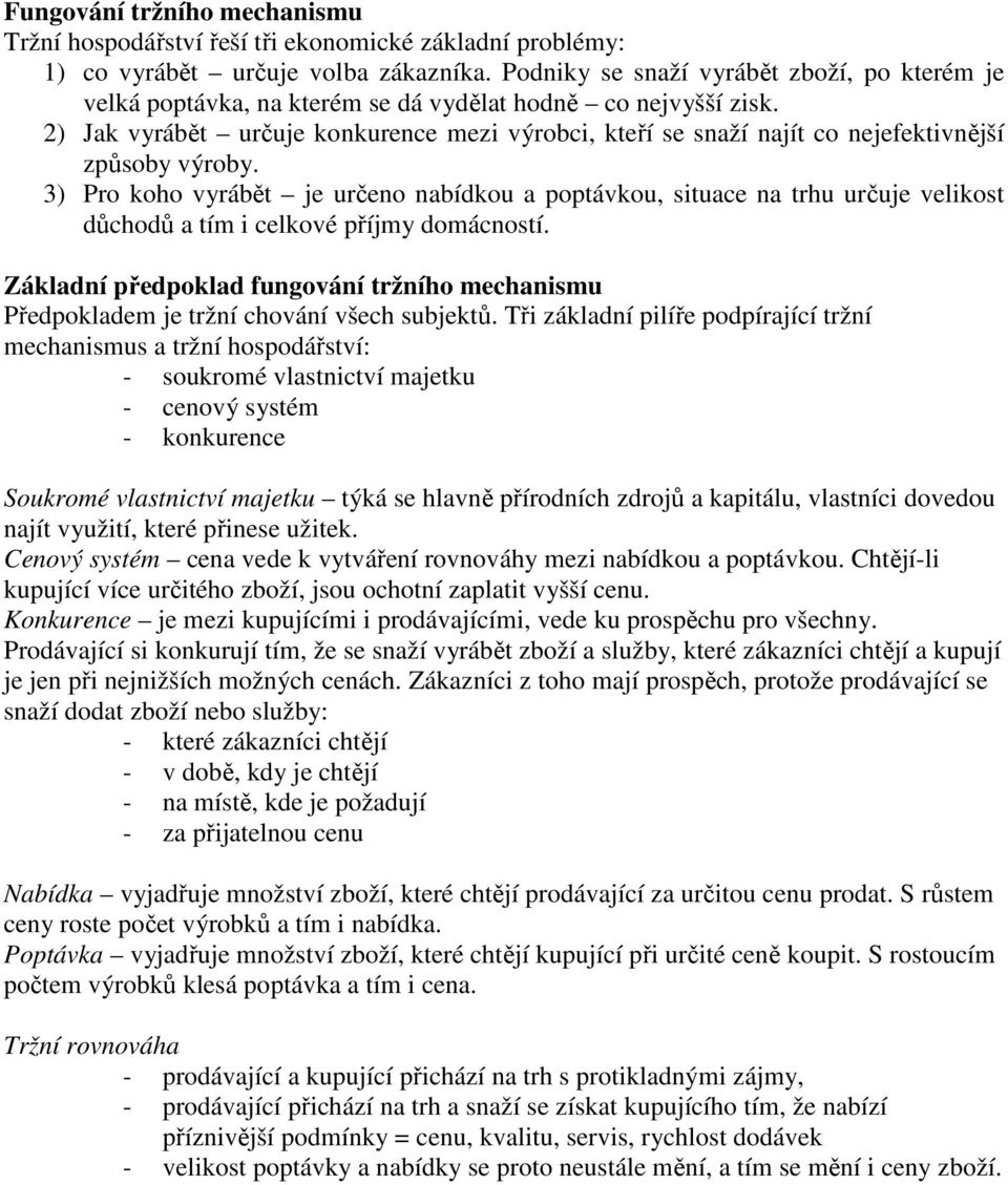 2) Jak vyrábět určuje konkurence mezi výrobci, kteří se snaží najít co nejefektivnější způsoby výroby.