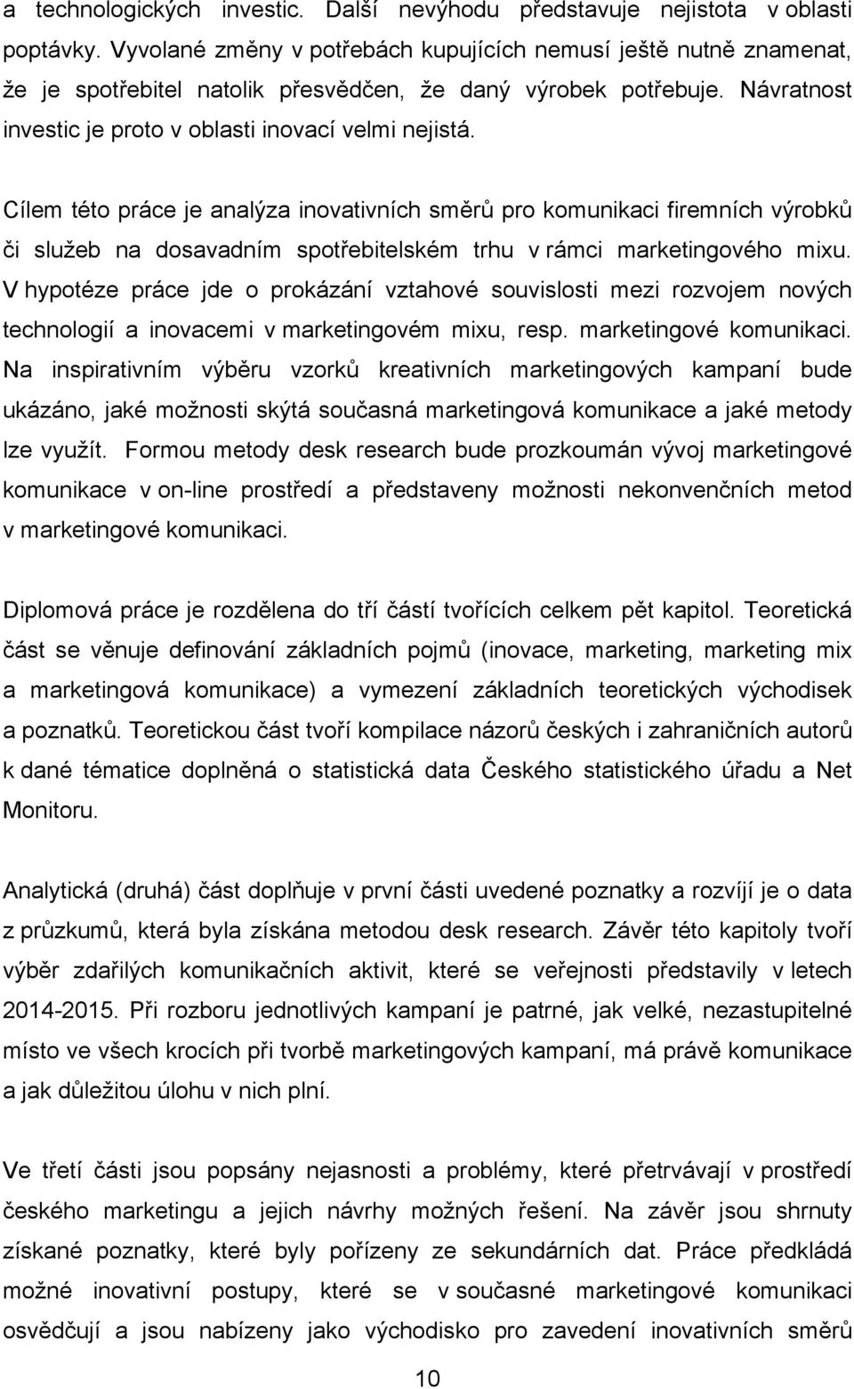 Cílem této práce je analýza inovativních směrů pro komunikaci firemních výrobků či služeb na dosavadním spotřebitelském trhu v rámci marketingového mixu.