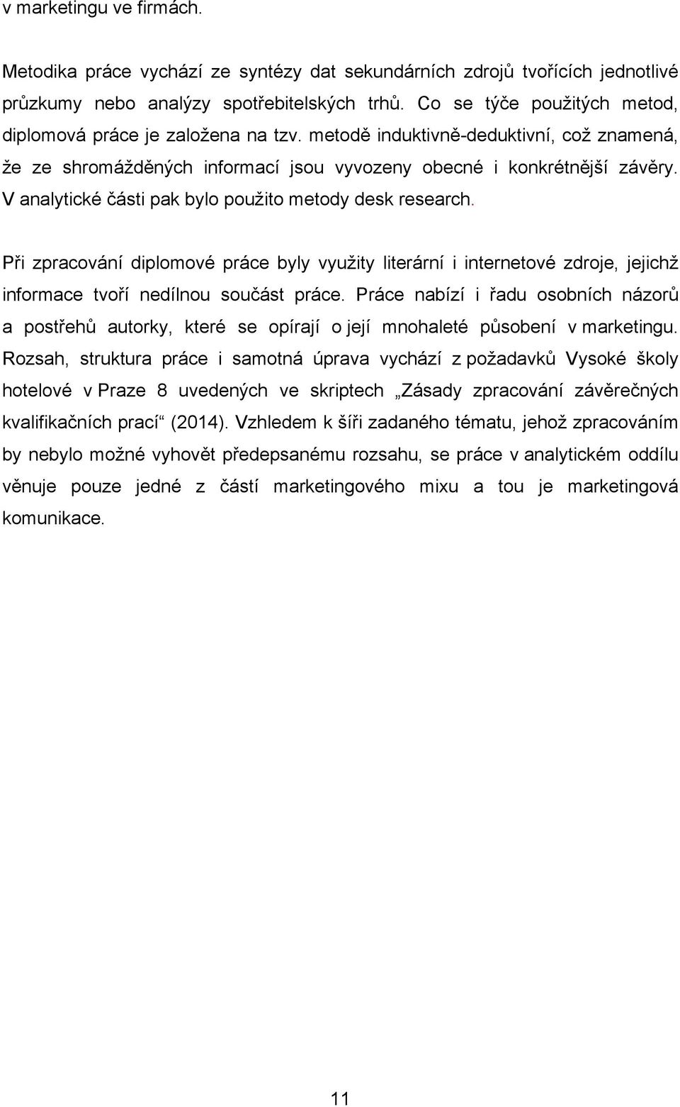 V analytické části pak bylo použito metody desk research. Při zpracování diplomové práce byly využity literární i internetové zdroje, jejichž informace tvoří nedílnou součást práce.