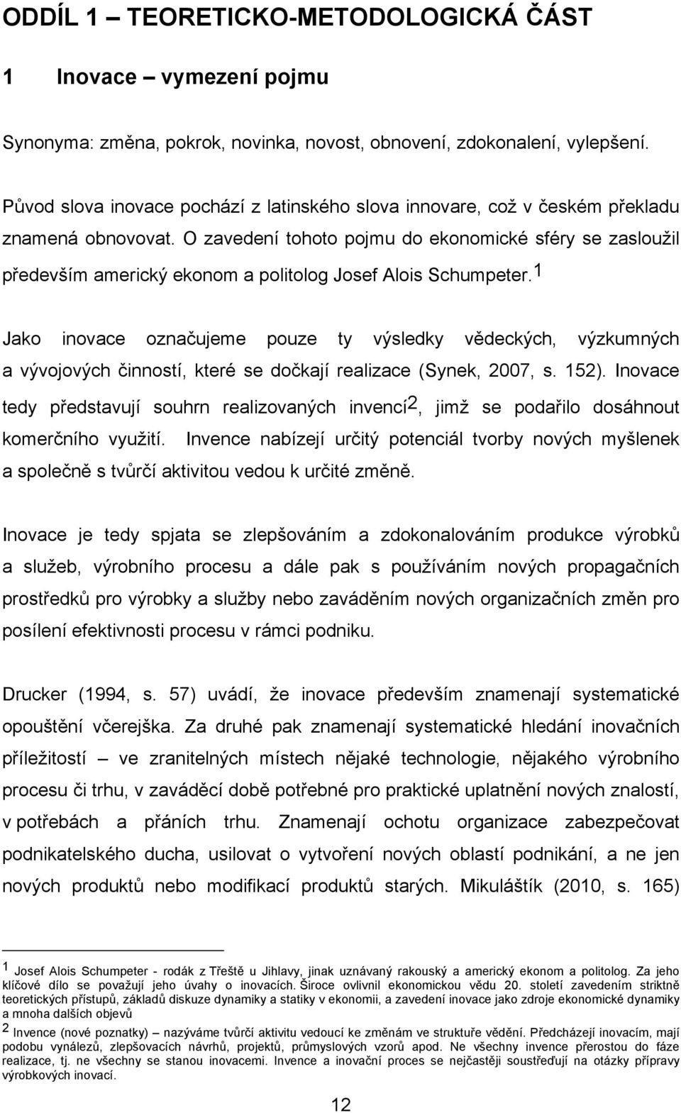 O zavedení tohoto pojmu do ekonomické sféry se zasloužil především americký ekonom a politolog Josef Alois Schumpeter.