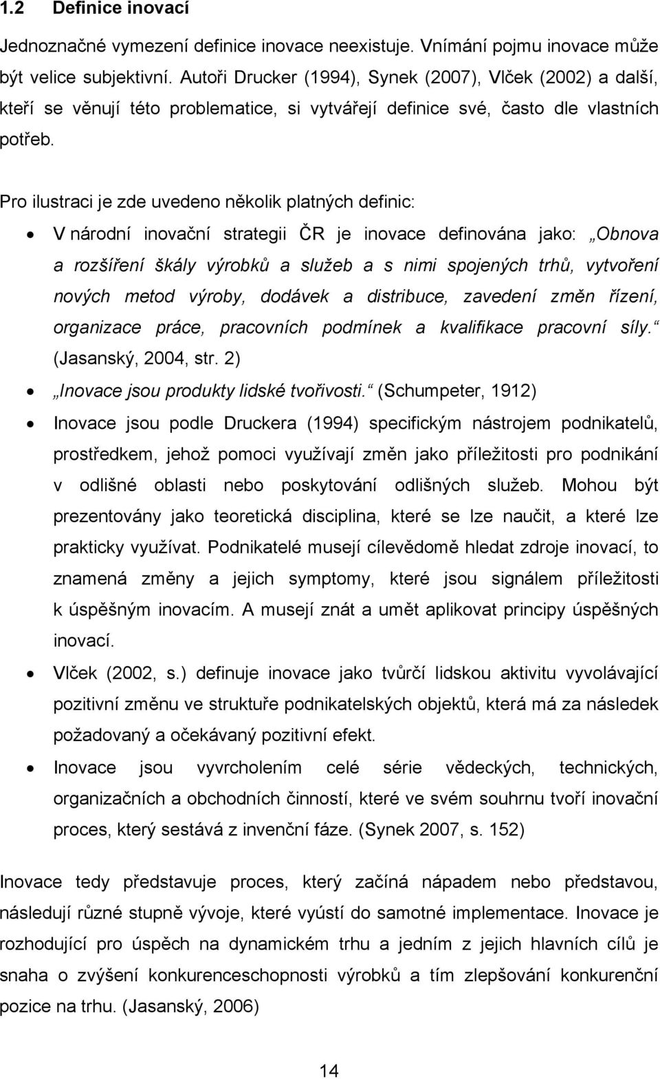 Pro ilustraci je zde uvedeno několik platných definic: V národní inovační strategii ČR je inovace definována jako: Obnova a rozšíření škály výrobků a služeb a s nimi spojených trhů, vytvoření nových