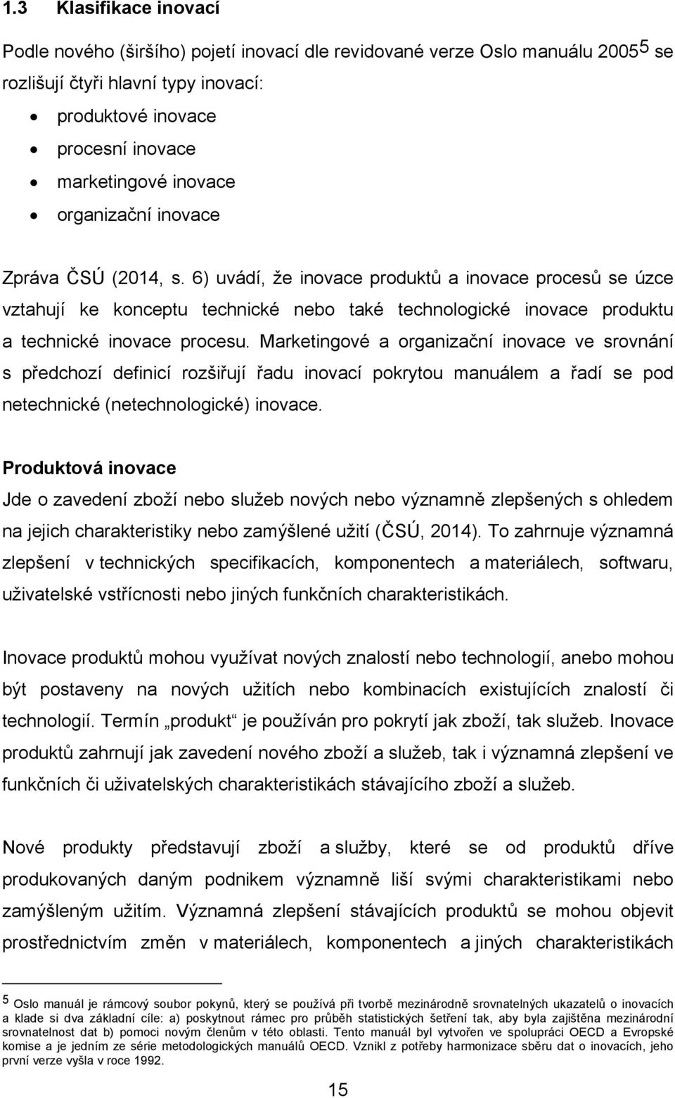 Marketingové a organizační inovace ve srovnání s předchozí definicí rozšiřují řadu inovací pokrytou manuálem a řadí se pod netechnické (netechnologické) inovace.