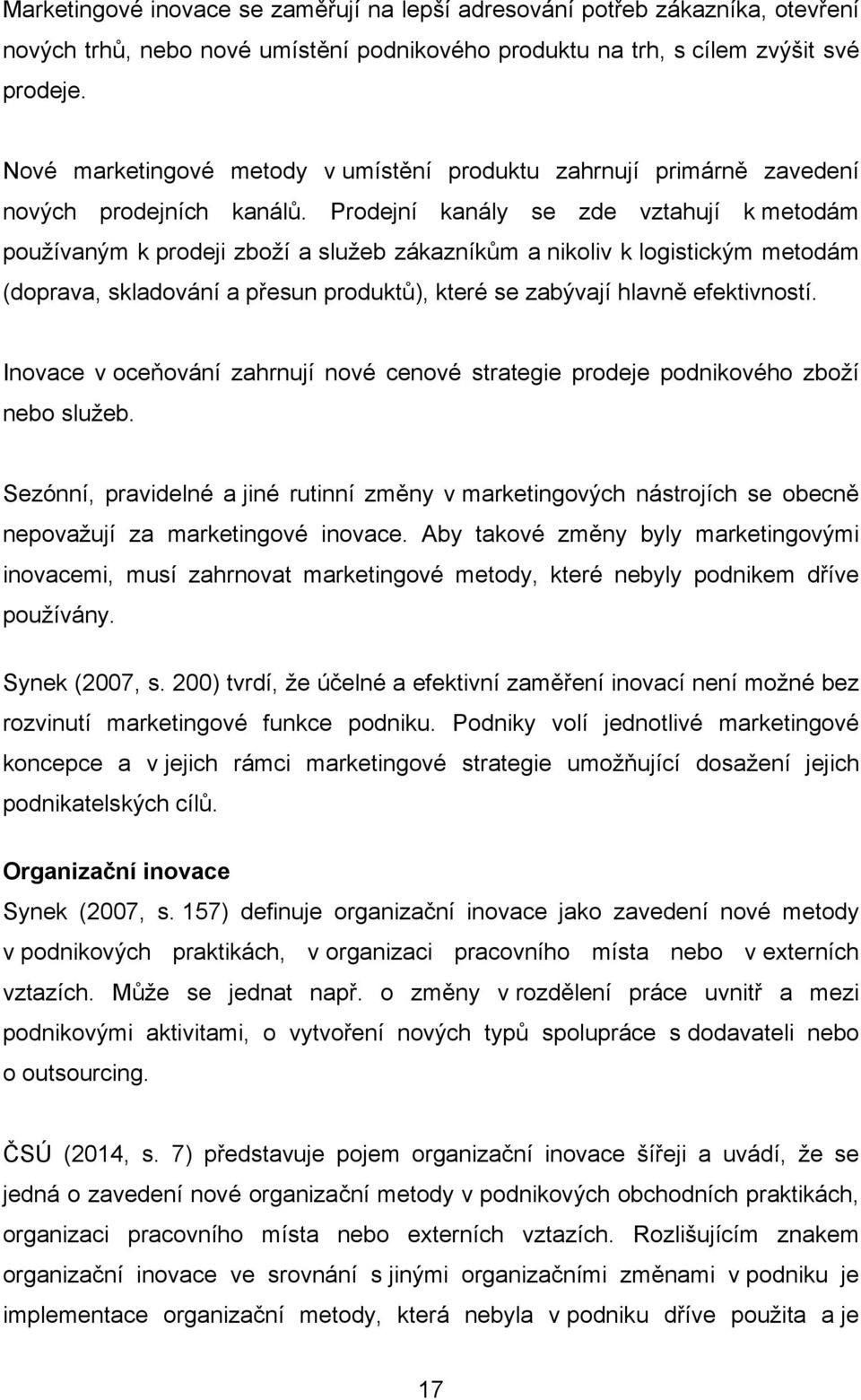 Prodejní kanály se zde vztahují k metodám používaným k prodeji zboží a služeb zákazníkům a nikoliv k logistickým metodám (doprava, skladování a přesun produktů), které se zabývají hlavně efektivností.