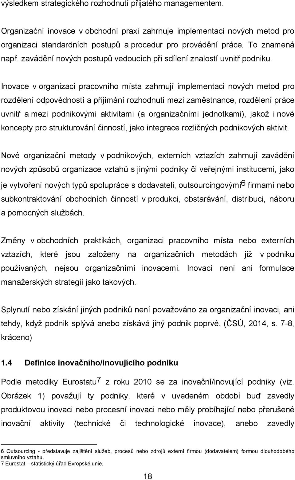 Inovace v organizaci pracovního místa zahrnují implementaci nových metod pro rozdělení odpovědností a přijímání rozhodnutí mezi zaměstnance, rozdělení práce uvnitř a mezi podnikovými aktivitami (a