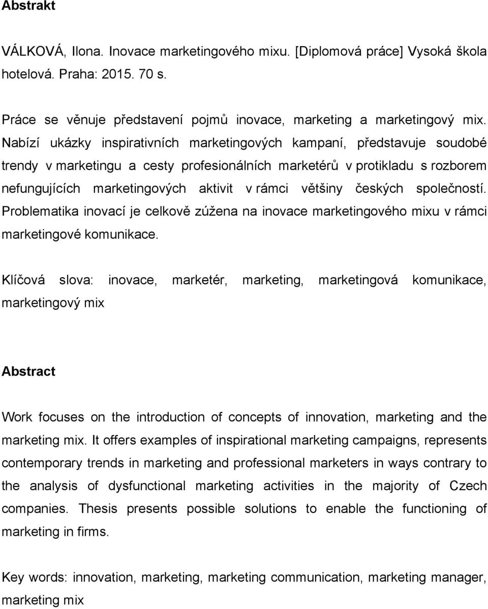 většiny českých společností. Problematika inovací je celkově zúžena na inovace marketingového mixu v rámci marketingové komunikace.