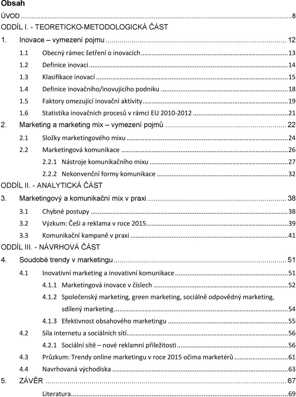 .. 22 2.1 Složky marketingového mixu... 24 2.2 Marketingová komunikace... 26 2.2.1 Nástroje komunikačního mixu... 27 2.2.2 Nekonvenční formy komunikace... 32 ODDÍL II. - ANALYTICKÁ ČÁST 3.