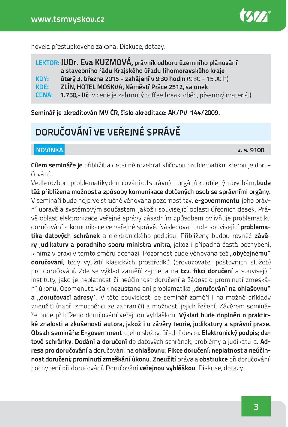 DORUČOVÁNÍ VE VEŘEJNÉ SPRÁVĚ NOVINKA v. s. 9100 Cílem semináře je přiblížit a detailně rozebrat klíčovou problematiku, kterou je doručování.