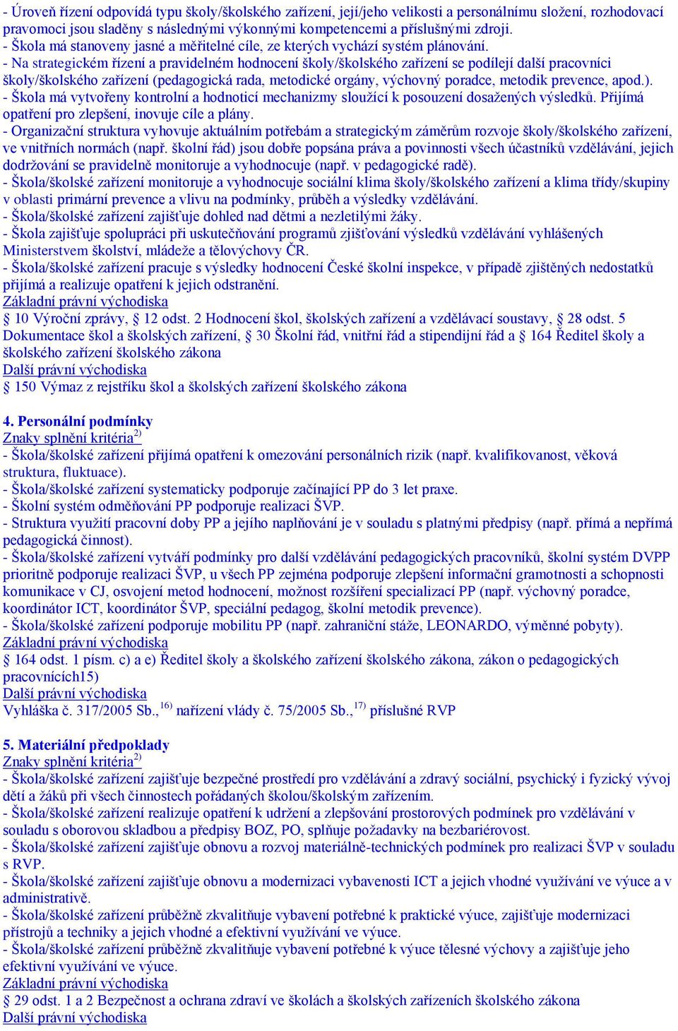 - Na strategickém řízení a pravidelném hodnocení školy/školského zařízení se podílejí další pracovníci školy/školského zařízení (pedagogická rada, metodické orgány, výchovný poradce, metodik