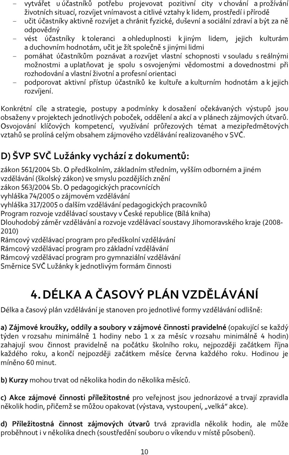 - pomáhat účastníkům poznávat a rozvíjet vlastní schopnosti v souladu s reálnými možnostmi a uplatňovat je spolu s osvojenými vědomostmi a dovednostmi při rozhodování a vlastní životní a profesní