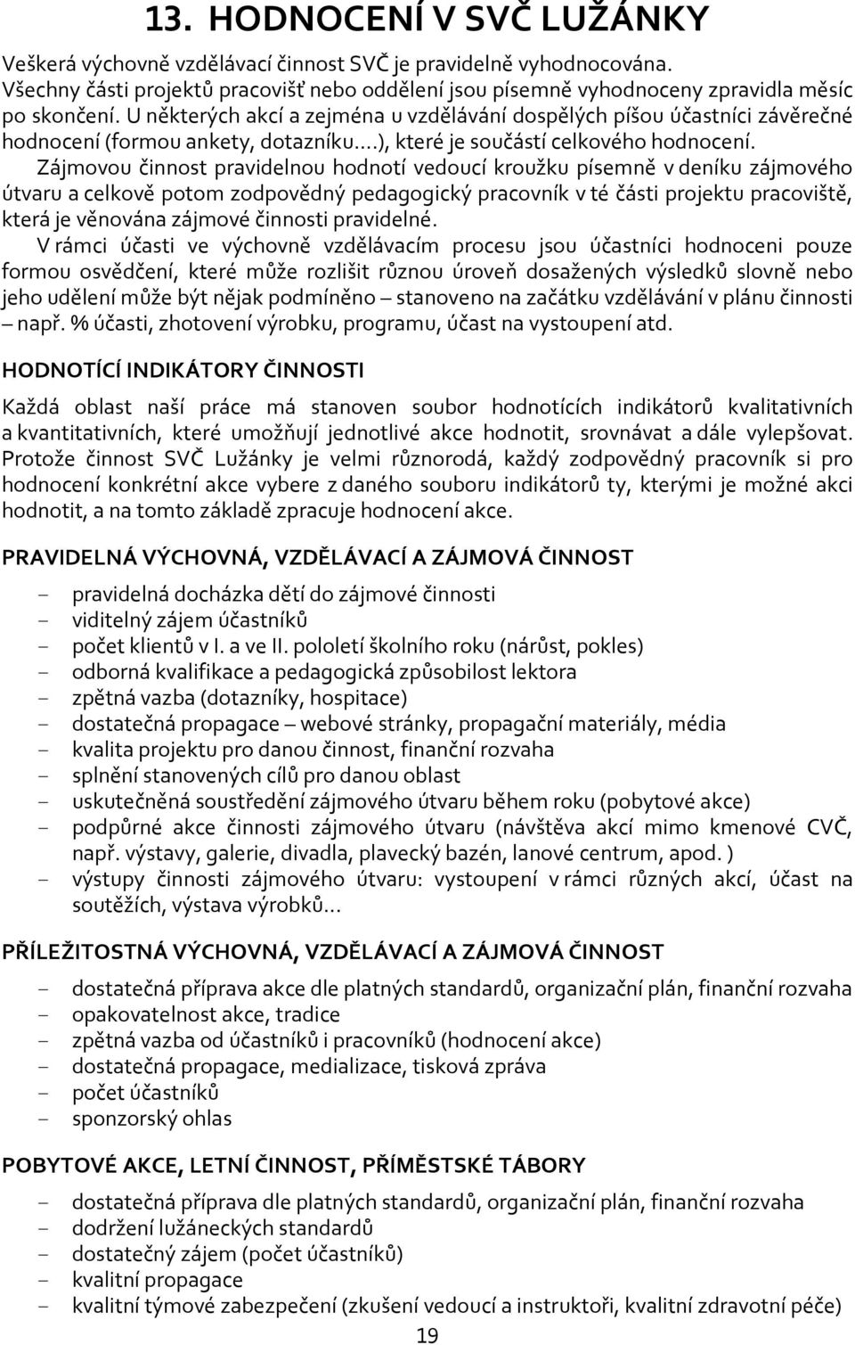 Zájmovou činnost pravidelnou hodnotí vedoucí kroužku písemně v deníku zájmového útvaru a celkově potom zodpovědný pedagogický pracovník v té části projektu pracoviště, která je věnována zájmové