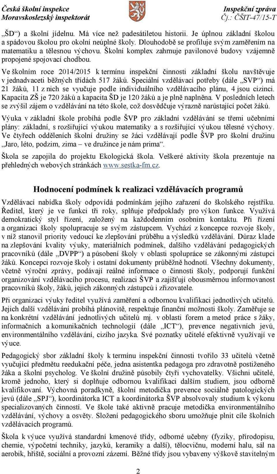 Ve školním roce 2014/2015 k termínu inspekční činnosti základní školu navštěvuje v jednadvaceti běžných třídách 517 žáků.