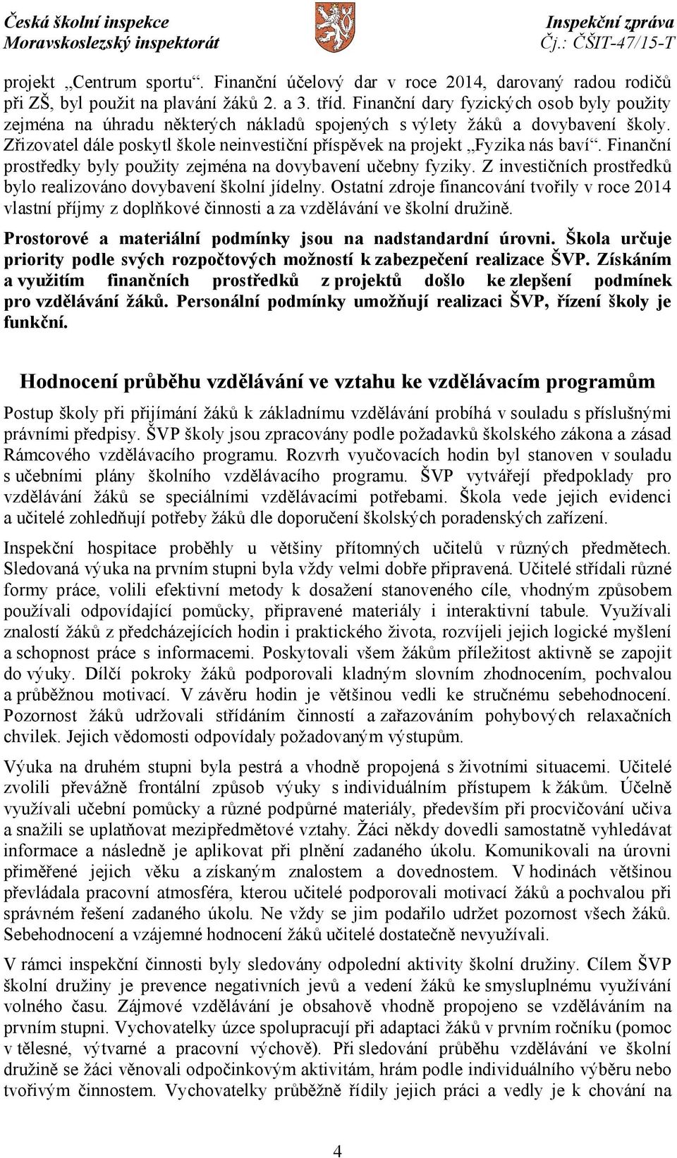 Zřizovatel dále poskytl škole neinvestiční příspěvek na projekt Fyzika nás baví. Finanční prostředky byly použity zejména na dovybavení učebny fyziky.