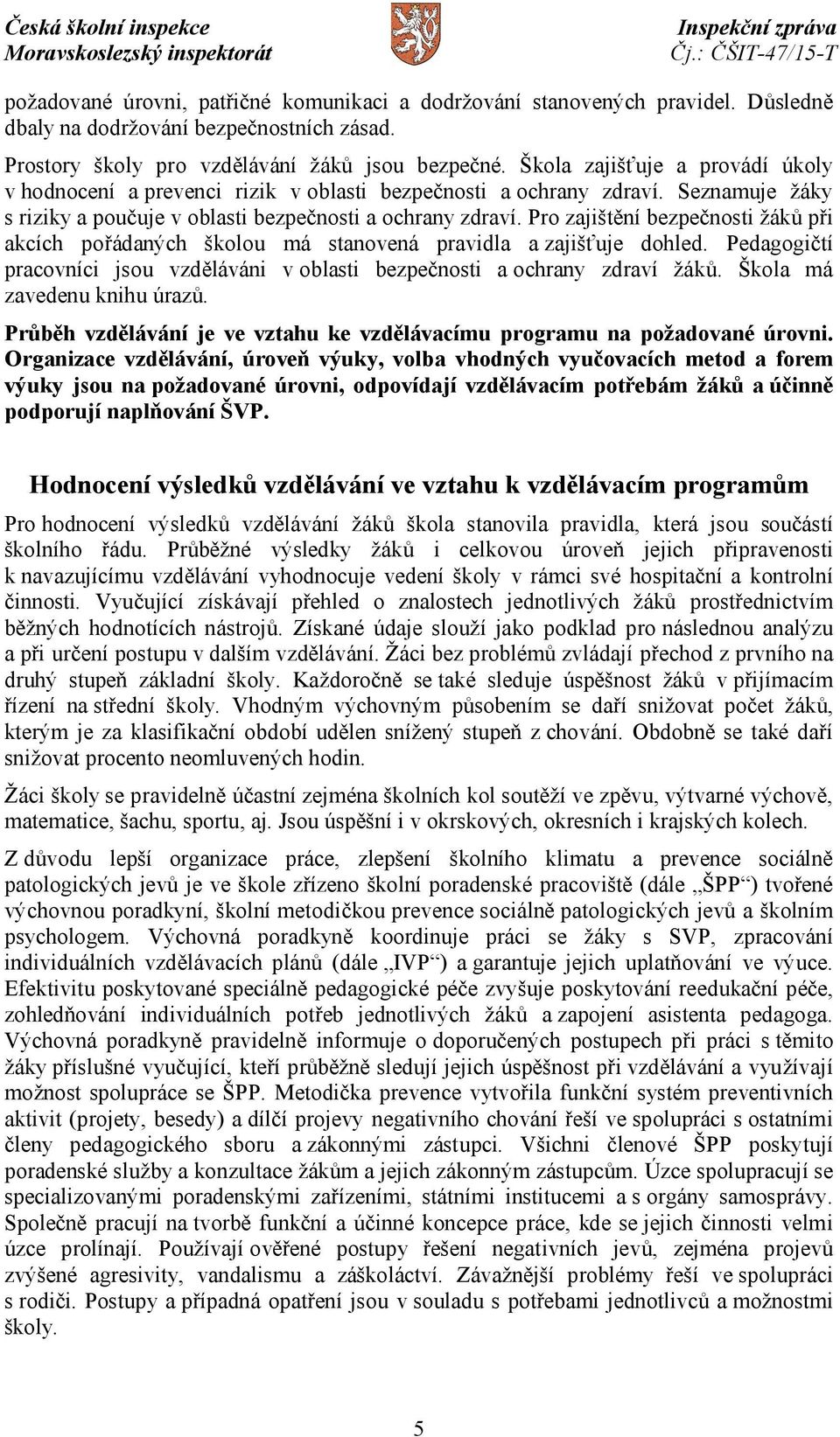 Pro zajištění bezpečnosti žáků při akcích pořádaných školou má stanovená pravidla a zajišťuje dohled. Pedagogičtí pracovníci jsou vzděláváni v oblasti bezpečnosti a ochrany zdraví žáků.