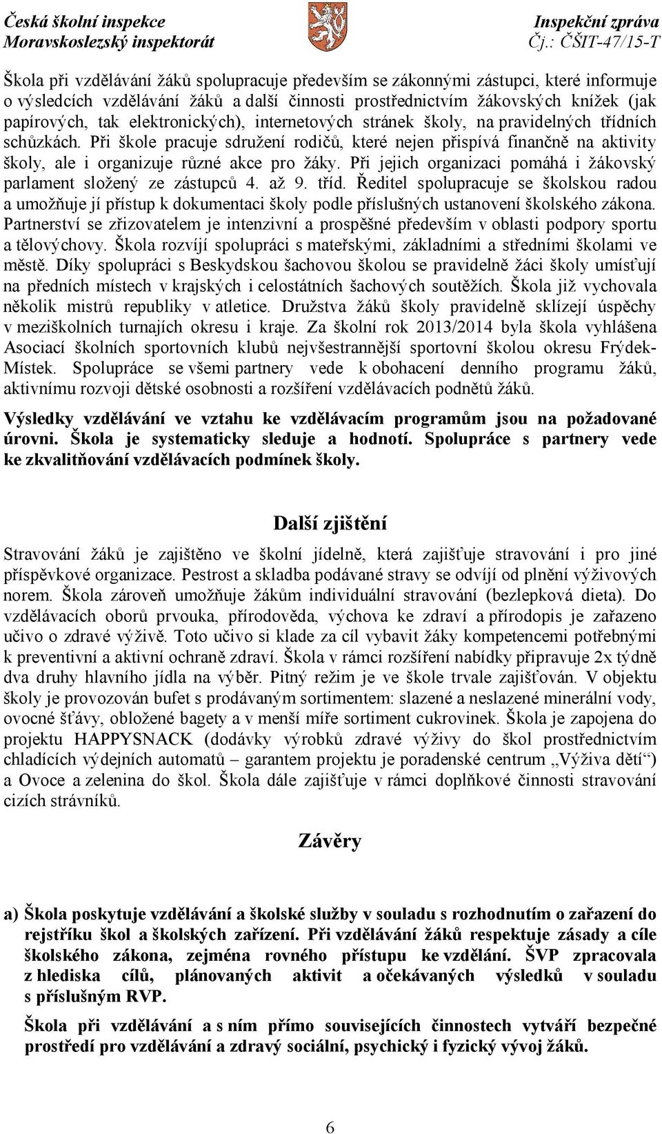 Při škole pracuje sdružení rodičů, které nejen přispívá finančně na aktivity školy, ale i organizuje různé akce pro žáky. Při jejich organizaci pomáhá i žákovský parlament složený ze zástupců 4. až 9.