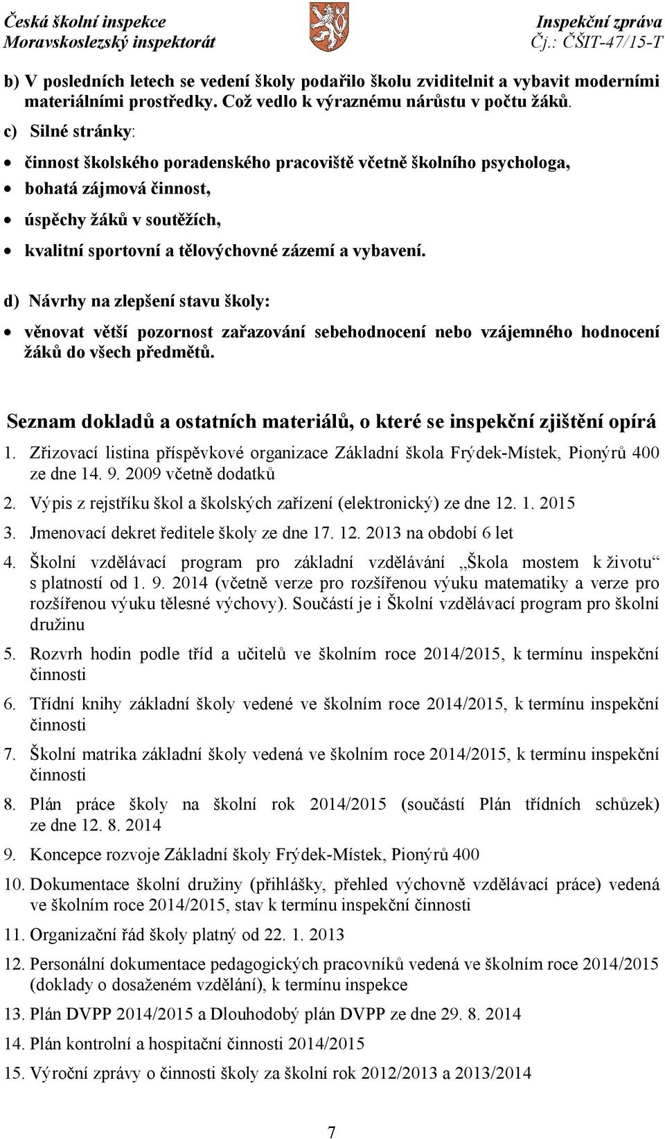 d) Návrhy na zlepšení stavu školy: věnovat větší pozornost zařazování sebehodnocení nebo vzájemného hodnocení žáků do všech předmětů.