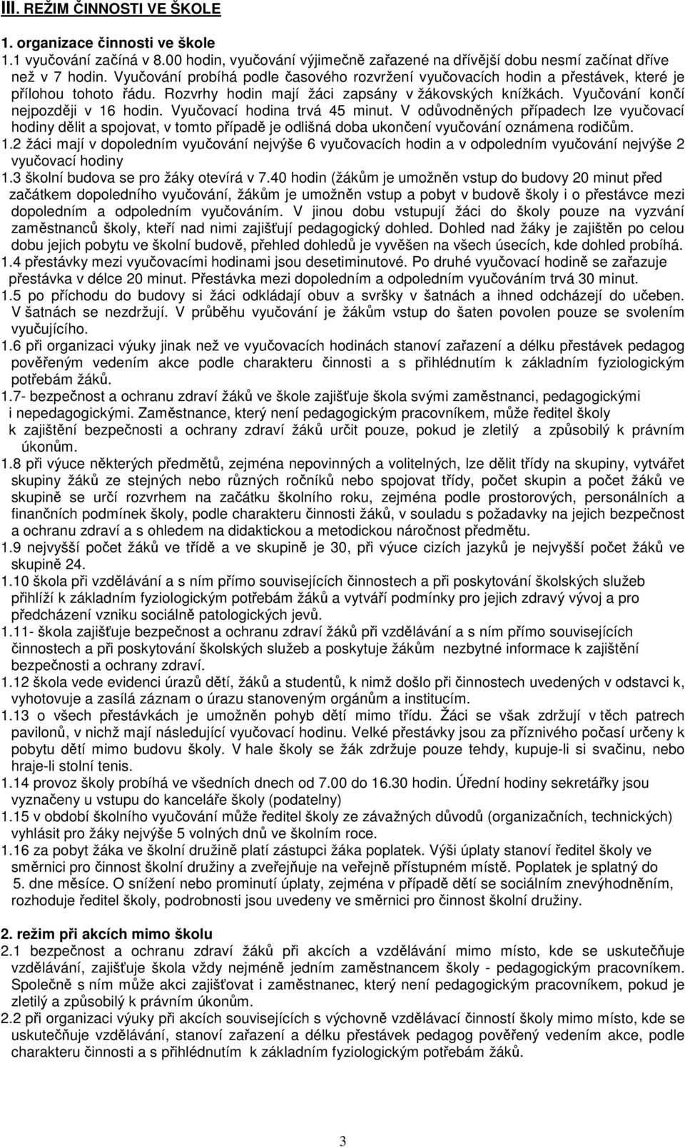 Vyučovací hodina trvá 45 minut. V odůvodněných případech lze vyučovací hodiny dělit a spojovat, v tomto případě je odlišná doba ukončení vyučování oznámena rodičům. 1.